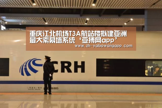 重庆江北机场T3A航站楼拟建亚洲最大索幕墙系统‘亚搏网app’(图1) 亚搏网app